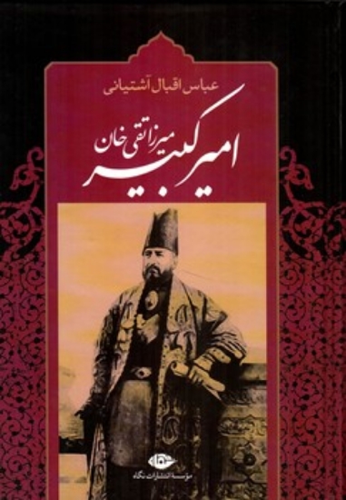 تصویر  امیر کبیر - برآمدن صدارت و فرجام کار میرزا تقی خان امیر کبیر (رقعی - کالینگور)