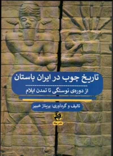 تصویر  تاریخ  چوب در ایران باستان - از دوره نو سنگی تا تمدن ایلام (رقعی - شمیز)