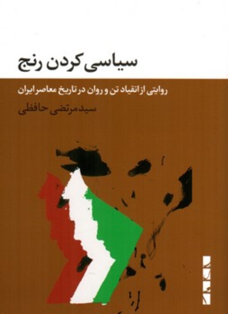 تصویر  سیاسی کردن رنج - روایتی از انقیاد تن و روان در تاریخ معاصر ایران  (رقعی-شمیز)